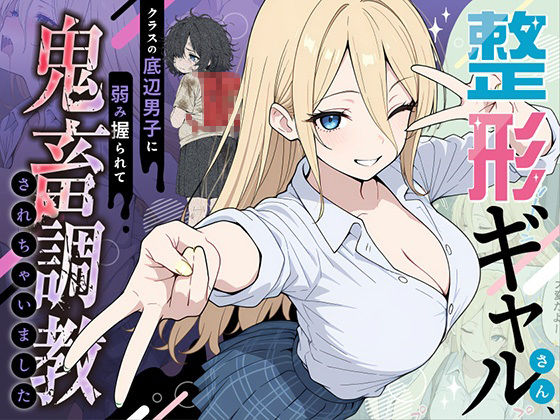 【完全無料】整形ギャルさん、クラスの底辺男子に弱み握られて鬼畜調教されちゃいました｜d_706398
