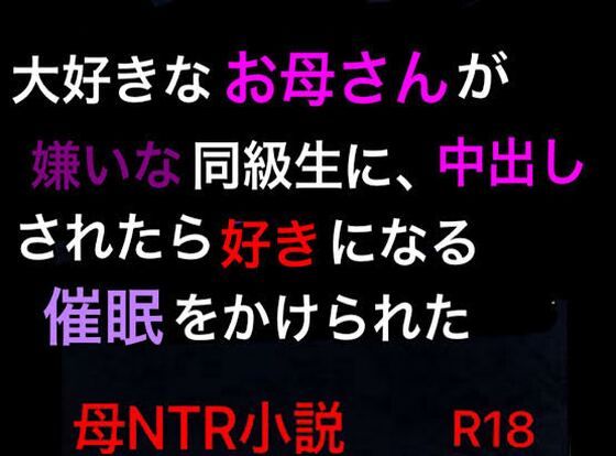 【完全無料】大好きなお母さんが嫌いな同級生に、中出しされたら好きになる催●をかけられた｜d_379414