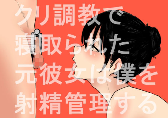 【完全無料】クリ調教で寝取られた元彼女は僕を射精管理する｜d_453240