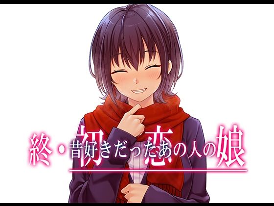 【完全無料】終・初恋の人の娘｜d_517309