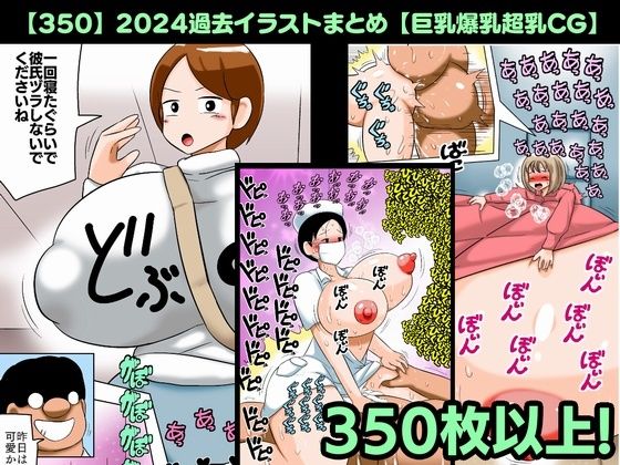 【完全無料】【350】2024過去イラストまとめ【巨乳爆乳超乳CG】｜d_537069
