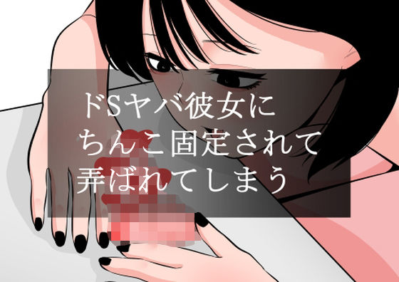 【完全無料】ドSヤバ彼女にちんこ固定されて弄ばれてしまう｜d_560023