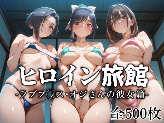 【完全無料】ヒロイン旅館 -ラブプ◯ス・オジさんの彼女篇-｜d_629757