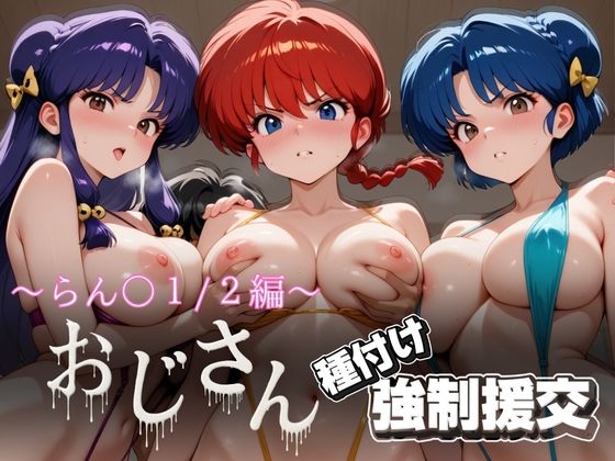 【完全無料】オジサンと種付け強●援交〜らんま1/2編〜｜d_631612