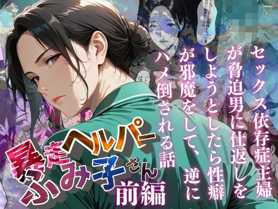 【完全無料】【暴走ヘルパーふみ子さん】セックス依存症主婦が脅迫男に仕返しをしようとしたら性癖が邪魔をして逆にハメ倒され…