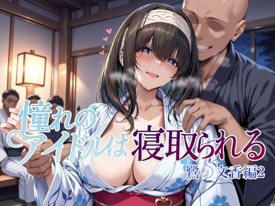 【完全無料】憧れのアイドルは寝取られる 鷺〇文香編2｜d_660668