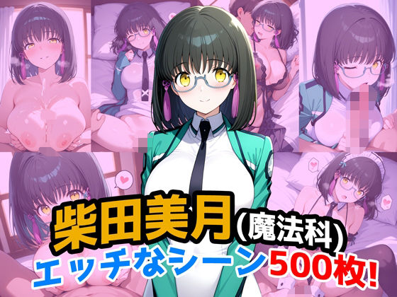 【完全無料】『柴田美月（魔法科〇校の劣等生）』のエッチなシーン500枚！（寝取られあり）｜d_663338