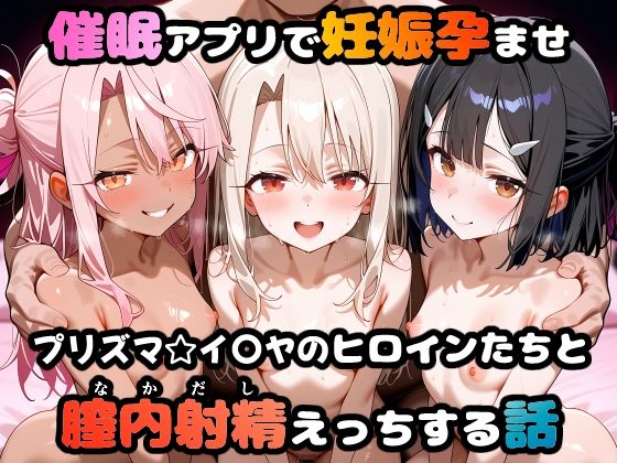 【完全無料】〇眠アプリで妊娠孕ませ プリズマ☆イ〇ヤのヒロインたちと膣内射精えっちする話｜d_665020