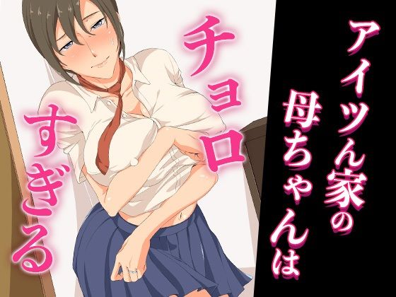 【完全無料】アイツん家の母ちゃんはチョロすぎる｜d_671454