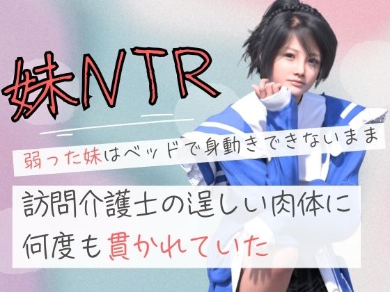 【完全無料】弱った妹はベッドで身動きできないまま訪問介護士の逞しい肉体に何度も貫かれていた｜d_687154