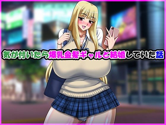 【完全無料】気が付いたら爆乳金髪ギャルと結婚していた話｜d_704661