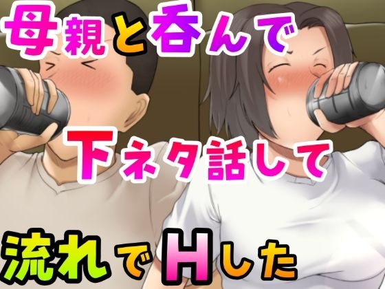 【完全無料】母親と呑んで下ネタ話して流れでHした｜d_259942