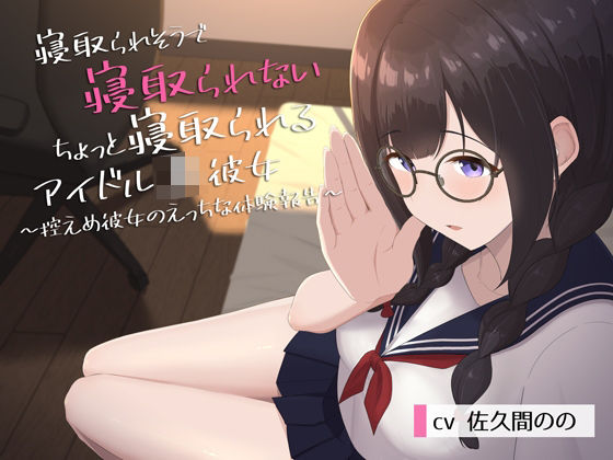 【完全無料】寝取られそうで寝取られないちょっと寝取られるアイドルJK彼女〜控えめ彼女のえっちな体験報告〜｜d_463110