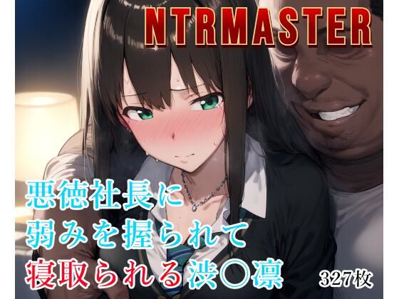 【完全無料】NTRMASTER 悪徳社長に弱みを握られて寝取られる渋〇凛｜d_527704