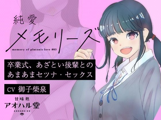 【完全無料】純愛メモリーズ＃3 卒業式、あざとい後輩とのあまあまセツナ・セックス｜d_552586