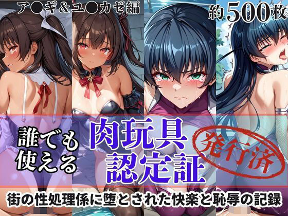 【完全無料】肉玩具認定証発行！！街の性処理係堕ち。―快楽と恥辱の記録―ア●ギ＆ユ●カゼ編｜d_602769