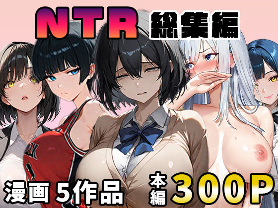【完全無料】NTR漫画5作品300P総集編！パソコン部、幼馴染、新卒ちゃん、バスケ女子、リフレ嬢｜d_626426