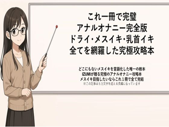 【完全無料】これ一冊で完璧 アナルオナニー完全版 ドライ・メスイキ・乳首イキ 全てを網羅した究極攻略本 どこにもないメスイキを言語化した唯一の教本 IZUMIが贈る究極のアナルオナニー攻略本 メスイキ目指したいならこれ1冊で全て完結 ※この記事は5万文字を超える長編になっています 書店で売られている参考書レベルの内容になっていますので 本気でメスイキ・ドライオーガズムを得たい方にお届けしております｜d_666210