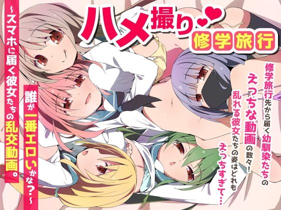 【完全無料】ハメ撮り修学旅〜スマホに届く彼女たちの乱交動画。誰が一番エロいかな？〜｜d_735454