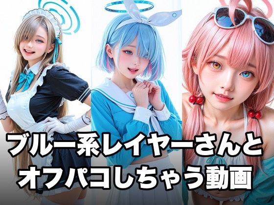 【完全無料】ブルー系コスプレイヤーとオフパコしちゃう動画｜d_748394