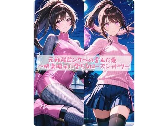 【完全無料】元戦隊ピンクへの歪んだ愛 〜快楽暗示に堕ちるローズシャドウ〜｜d_754131