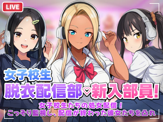 【完全無料】【スマホ対応】JK脱衣配信部女子校生たちの処女配信！こっそり監視し配信が終わった彼女たちを凸れ！（ボイスあり）｜d_758246
