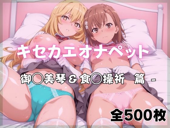 【完全無料】キセカエオナペット -御◯美琴＆食◯操祈篇｜d_761133