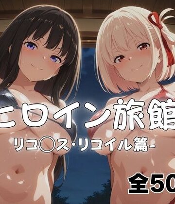 【完全無料】ようこそヒロイン旅館へ -リコ◯ス・リコイル篇-｜d_766871