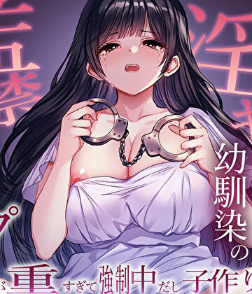 【完全無料】ヤンデレ淫キャ幼馴染の監禁逆レ●プ。愛が重すぎて強●中だし子作り性活｜d_563075