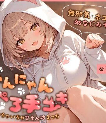 【完全無料】無邪気なネコ系幼なじみギャルのにゃんにゃん耳ぺろ手コキ〜ゴロゴロいちゃいちゃ甘えん坊えっち〜｜d_746412
