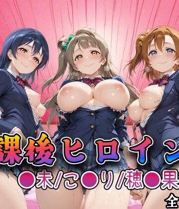 【完全無料】【ラブ●イブ】放課後ヒロインズ高坂穂●果/南こ●り/園田●未編｜d_762193