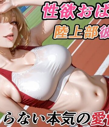 【完全無料】性欲おばけな陸上部彼女の、止まらない本気の愛情｜d_764129