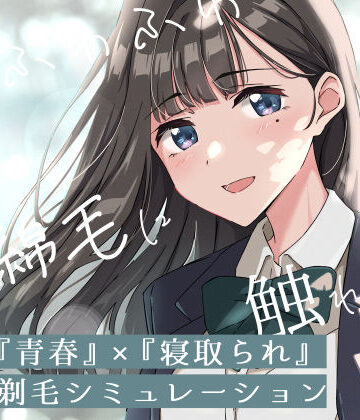 【完全無料】【青春×寝取られ】ふわふわ綿毛に触れてみて。〜義妹の毛を剃るシミュレーション〜｜d_774266
