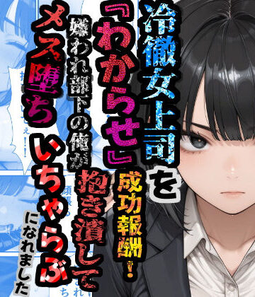 【完全無料】冷徹女上司を『わからせ』成功報酬！ 嫌われ部下の俺が抱き潰してメス堕ち甘々イチャラブになれました｜d_781232