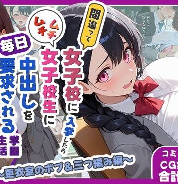 【完全無料】間違って女子校に入学したらムチムチ女子校生に毎日中出しを要求される学園生活〜更衣室のボブ＆三つ編み編〜｜d_782246