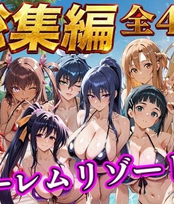 【完全無料】【総集編 4作 1000P】朝から晩までハーレムリゾート｜d_784353