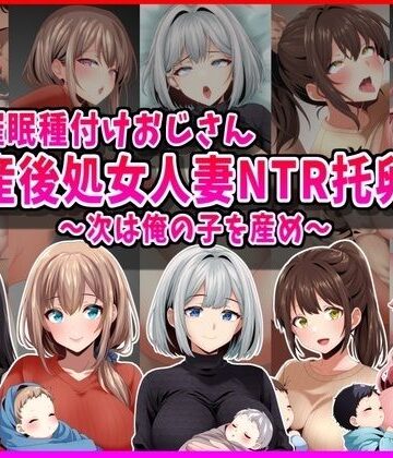 【完全無料】【催●種付けおじさん】産後処女人妻NTR孕ませ托卵〜次は俺の子を産め〜｜d_793220