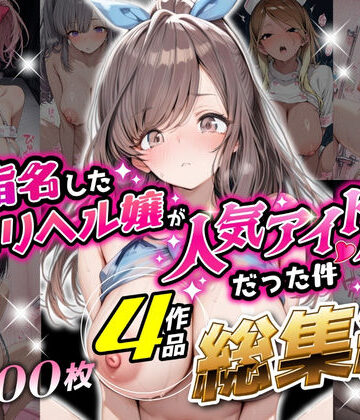 【完全無料】【総集編 1000P 豪華4作 】指名したデリヘル嬢が人気アイドルだった件｜d_797166