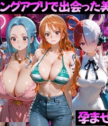 【完全無料】マッチングアプリで出会った美女を孕ませた話 ワ●ピース編｜d_799375