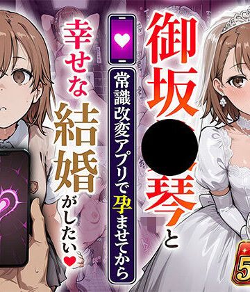 【完全無料】御坂●琴と（常識改変アプリで孕ませてから）幸せな結婚がしたい｜d_800679