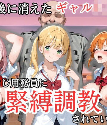 【完全無料】放課後に消えたギャルJ〇たちはキモおじ用務員に緊縛調教されていました｜d_807022