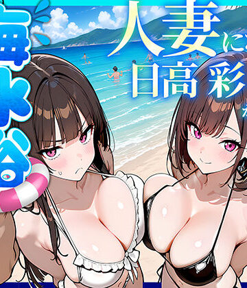 【完全無料】人妻になった日高 彩（38）が娘の咲と海水浴でチャラ男に食われる話｜d_774073