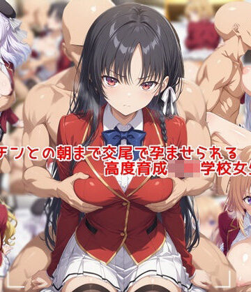 【完全無料】ヤリチンとの朝まで交尾で孕ませられる高度育成〇等学校女生徒達｜d_811342