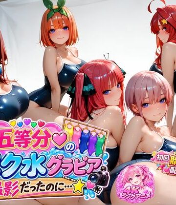 【完全無料】【購入特典配布中♪】☆五等分☆の「スク水」グラビア撮影だったのに…☆｜d_813502