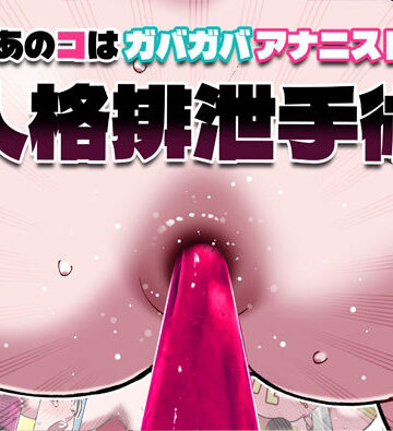 【完全無料】あのコはガバガバアナニスト 人格排泄手術｜d_815216
