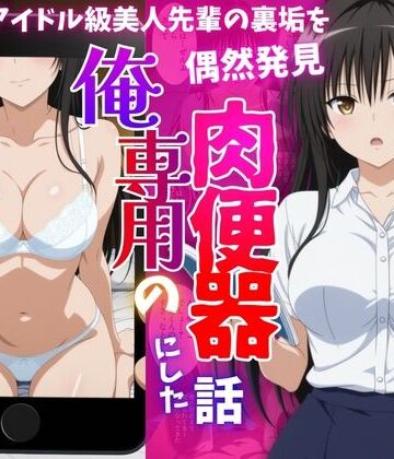 【完全無料】アイドル級先輩の裏垢見つけたので、俺専用の肉便器にした話-古〇川唯編｜d_819910