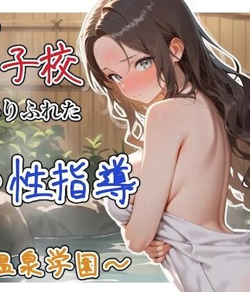 【完全無料】どこの女子校にもありふれた普通の性指導 〜温泉学園〜 4｜d_822344