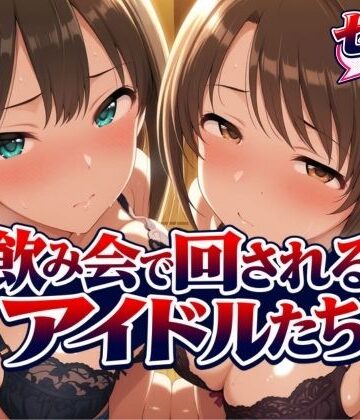 【完全無料】飲み会で回されるアイドルたち-VOL2｜d_825965
