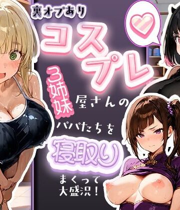 【完全無料】裏オプありコスプレ屋さんの3姉妹！パパたちを寝取りまくって大盛況｜d_829506